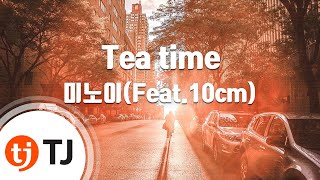 [TJ노래방 / 멜로디제거] Tea time - 미노이(Feat.10cm) / TJ Karaoke