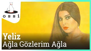 Yeliz - Ağla Gözlerim Ağla