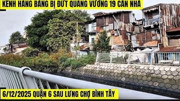 6/11/2025 Kênh Hàng Bàng Sau Lưng Chợ Bình Tây Bị Đứt Quãng Do Vướng 19 Căn Nhà