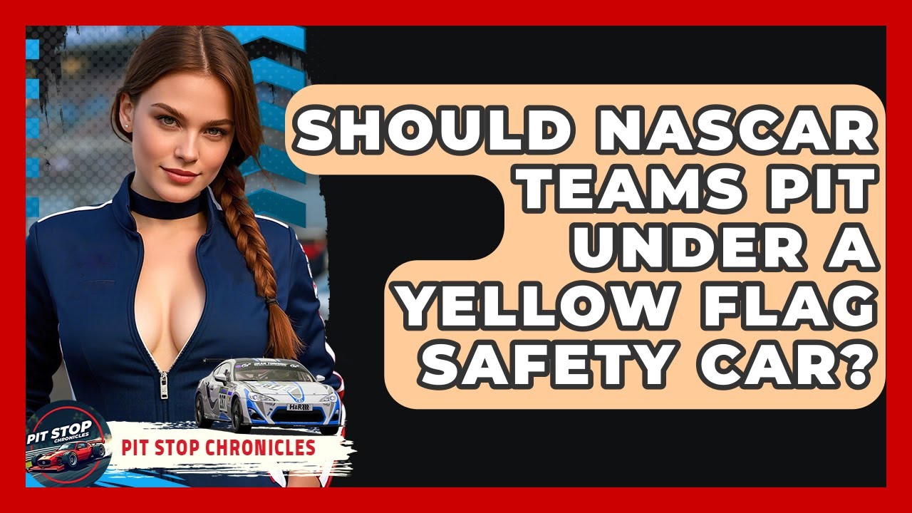 Should NASCAR Teams Pit Under A Yellow Flag Safety Car? - Pit Stop Chronicles