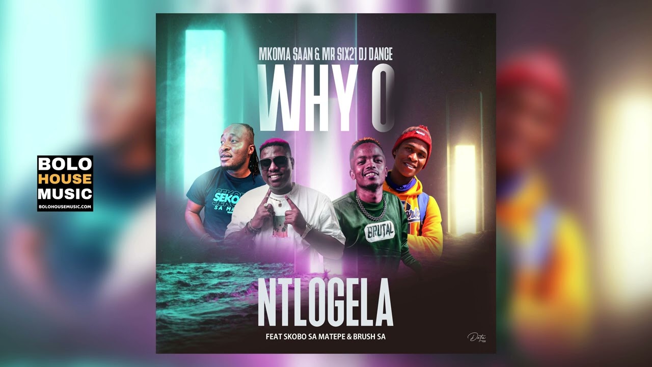 Mkoma Saan & Mr siX21 DJ Dance - Why O Ntlogela (Feat. Skobo Sa Matepe & Brush SA)