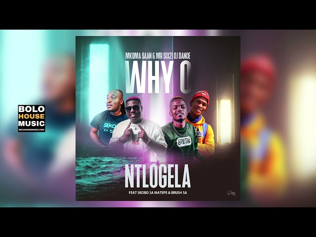 Mkoma Saan & Mr siX21 DJ Dance - Why O Ntlogela (Feat. Skobo Sa Matepe & Brush SA) class=