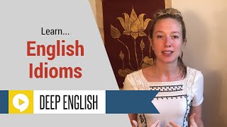 English Idioms with Deeper Meanings - Part 1