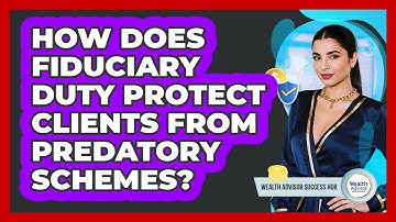 How Does Fiduciary Duty Protect Clients From Predatory Schemes? - Wealth Advisor Success Hub