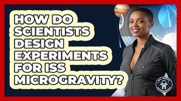 How Do Scientists Design Experiments For ISS Microgravity? - All About Astronauts