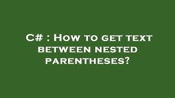 C# : How to get text between nested parentheses?