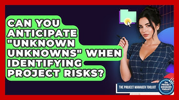 Can You Anticipate "unknown Unknowns" When Identifying Project Risks? - The Project Manager Toolkit