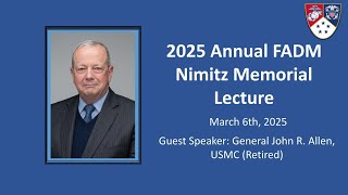 2025 Annual FADM Nimitz Memorial Lecture - General John R. Allen