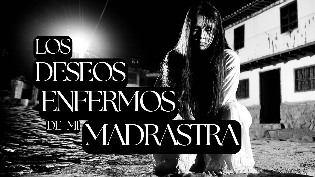 LOS ENFERMOS DESEOS DE MI MADRASTRA (2 ATERRADORES RELATOS DE TERROR)
