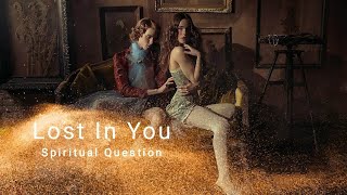 Spiritual Question - Lost in You