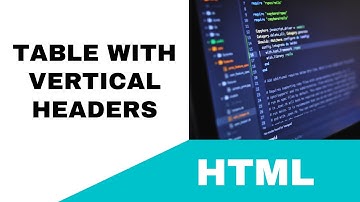 HTML-5 || TABLE WITH VERTICAL HEADERS || TUTORIAL.