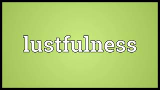 Lustfulness Meaning