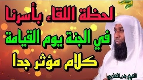 لحظة اللقاء بأسرنا في الجنة يوم القيامة كلام مؤثر جدا - الشيخ بدر المشاري - خطبة مؤثرة جدا