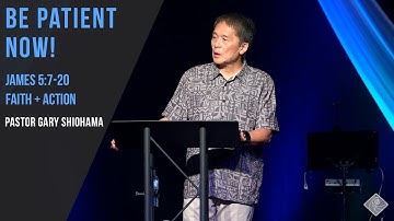 James 5:7-20 Be Patient NOW! - Pastor Gary Shiohama