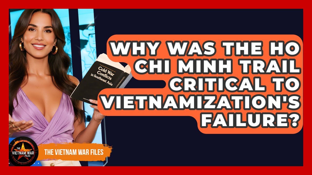 Why Was The Ho Chi Minh Trail Critical To Vietnamization's Failure? - The Vietnam War Files