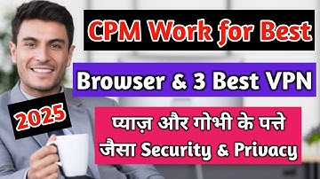 CPM work for Best Browser & 3 Best VPNs | Best VPN for cpm work  & Best Browser