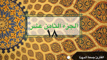 قرآن كريم | الجزءالثامن عشر ١٨| القارئ جمعة المهنا|Holy Quran| Part 18|Juma Almuhanna