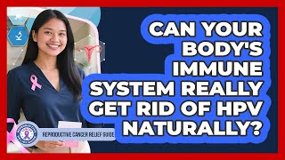 Can Your Body's Immune System Really Get Rid Of HPV Naturally? - Reproductive Cancer Relief Guide