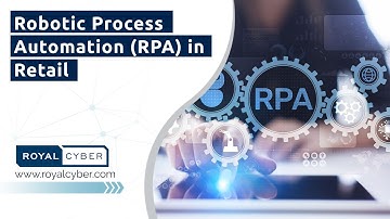Robotic Process Automation (RPA) in Retail | Royal Cyber Robotic Process Automation [RPA] Services