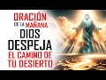 🔥ORACION DE LA MAÑANA 🙏 DIOS DESPEJA EL CAMINO EN TU DESIERTO Y TE AYUDA A AVANZAR 😇