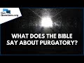 What does the Bible say about Purgatory? | GotQuestions.org