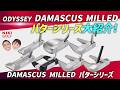 【ODYSSEY】DAMASCUS MILLEDパターシリーズ大紹介!