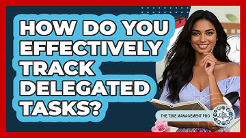 How Do You Effectively Track Delegated Tasks? - The Time Management Pro