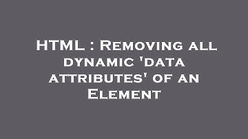 HTML : Removing all dynamic 