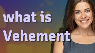 Vehement | meaning of Vehement