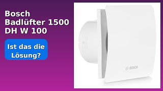 BEWERTUNG (2025): Bosch Badlüfter 1500 DH W 100. WESENTLICHE Einzelheiten