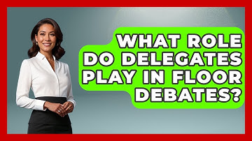 What Role Do Delegates Play In Floor Debates? - Conventions Network