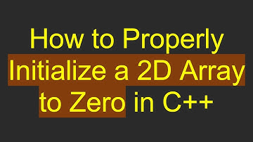 How to Properly Initialize a 2D Array to Zero in C++