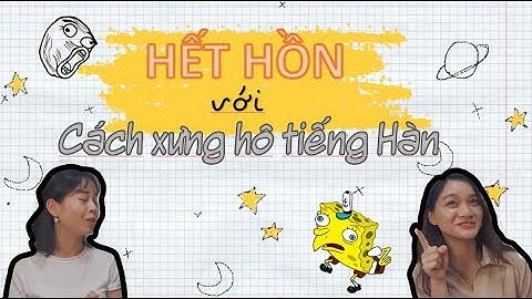 [TIẾNG HÀN SỐNG] Ep.1 - HẾT HỒN với cách xưng hô tiếng Hàn