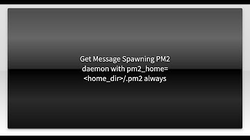 Get Message Spawning PM2 daemon with pm2_home=home_dir/.pm2 always