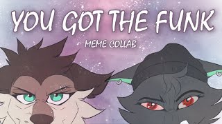 You got the funk! - Animation Meme Collab ft. @Rueheart