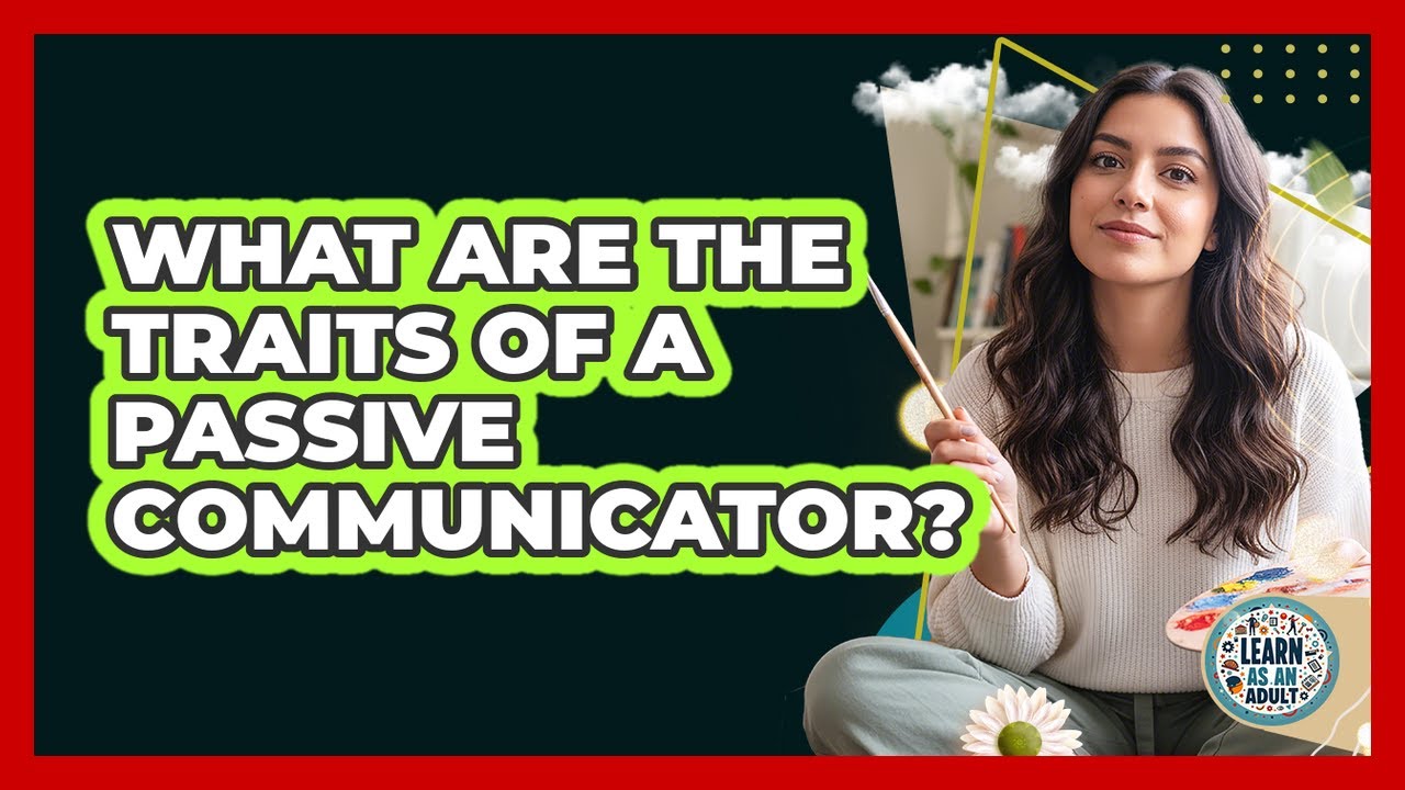 What Are the Traits of a Passive Communicator?