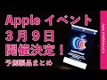 速報！Appleがイベント開催を正式告知！日本時間3月9日午前3時・出そうな新製品の予測まとめ