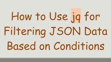 How to Use jq for Filtering JSON Data Based on Conditions