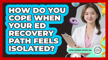 How Do You Cope When Your ED Recovery Path Feels Isolated? - Eating Disorder Support Hub