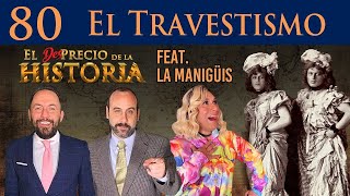 80 - Historia del Travestismo ft. La Manigüis- El Desprecio de la Historia