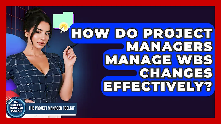 How Do Project Managers Manage WBS Changes Effectively? - The Project Manager Toolkit