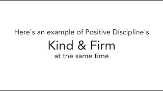 Example of Positive Discipline's Kind & Firm at the same time