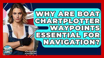Why Are Boat Chartplotter Waypoints Essential For Navigation? - Boat Life Masters