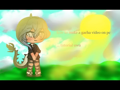 how to make a gacha video on pc ( windows tutorial ) read desc first ...