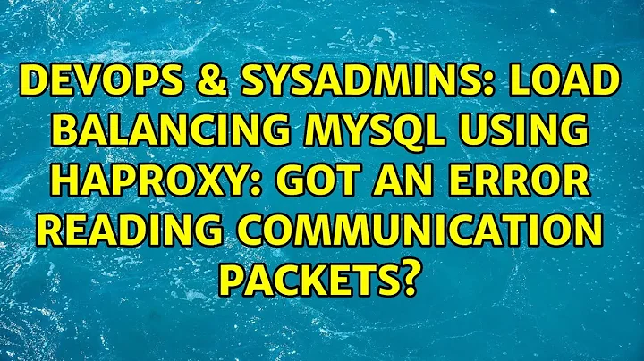 DevOps & SysAdmins: Load balancing MySQL using HAProxy: Got an error reading communication packets?