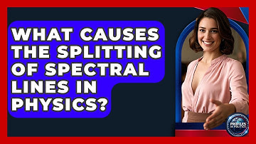 What Causes the Splitting of Spectral Lines in Physics? - Profiles in Politics