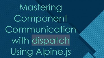 Mastering Component Communication with dispatch Using Alpine.js