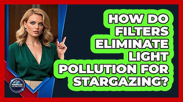 How Do Filters Eliminate Light Pollution For Stargazing? - Profiles in Politics