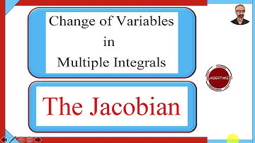 Change of Variables in Multiple Integrals and the Jacobian.