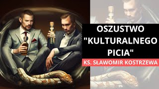 Oszustwo &quot;kulturalnego picia&quot; - ks. Sławomir Kostrzewa